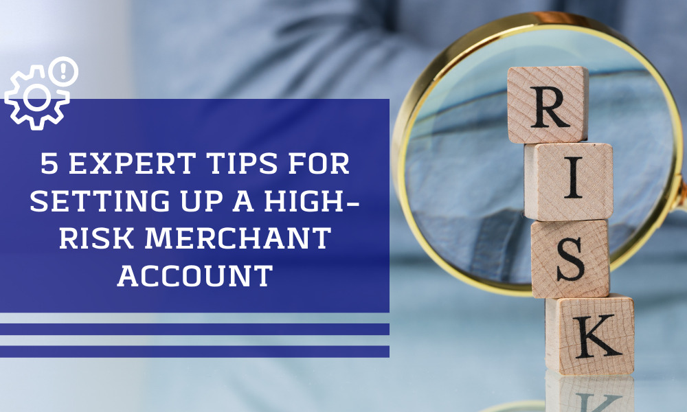 5 Expert Tips For Setting Up A High-Risk Merchant Account